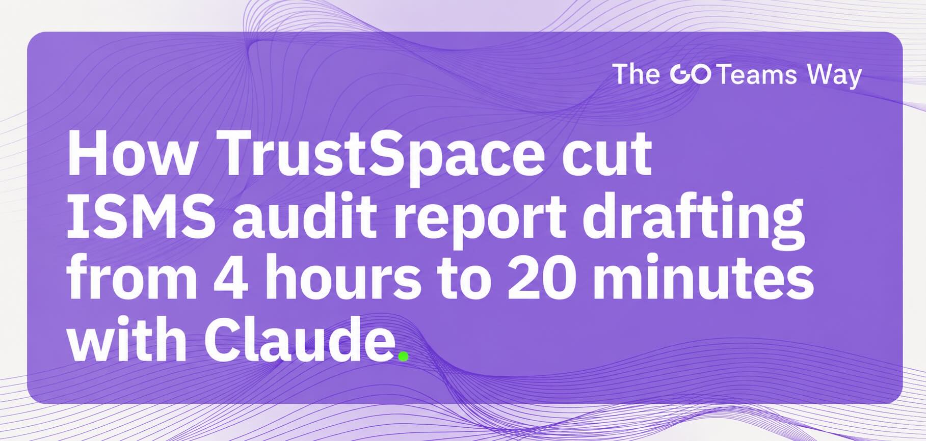 How TrustSpace cut ISMS audit report drafting from 4 hours to 20 minutes with Claude
