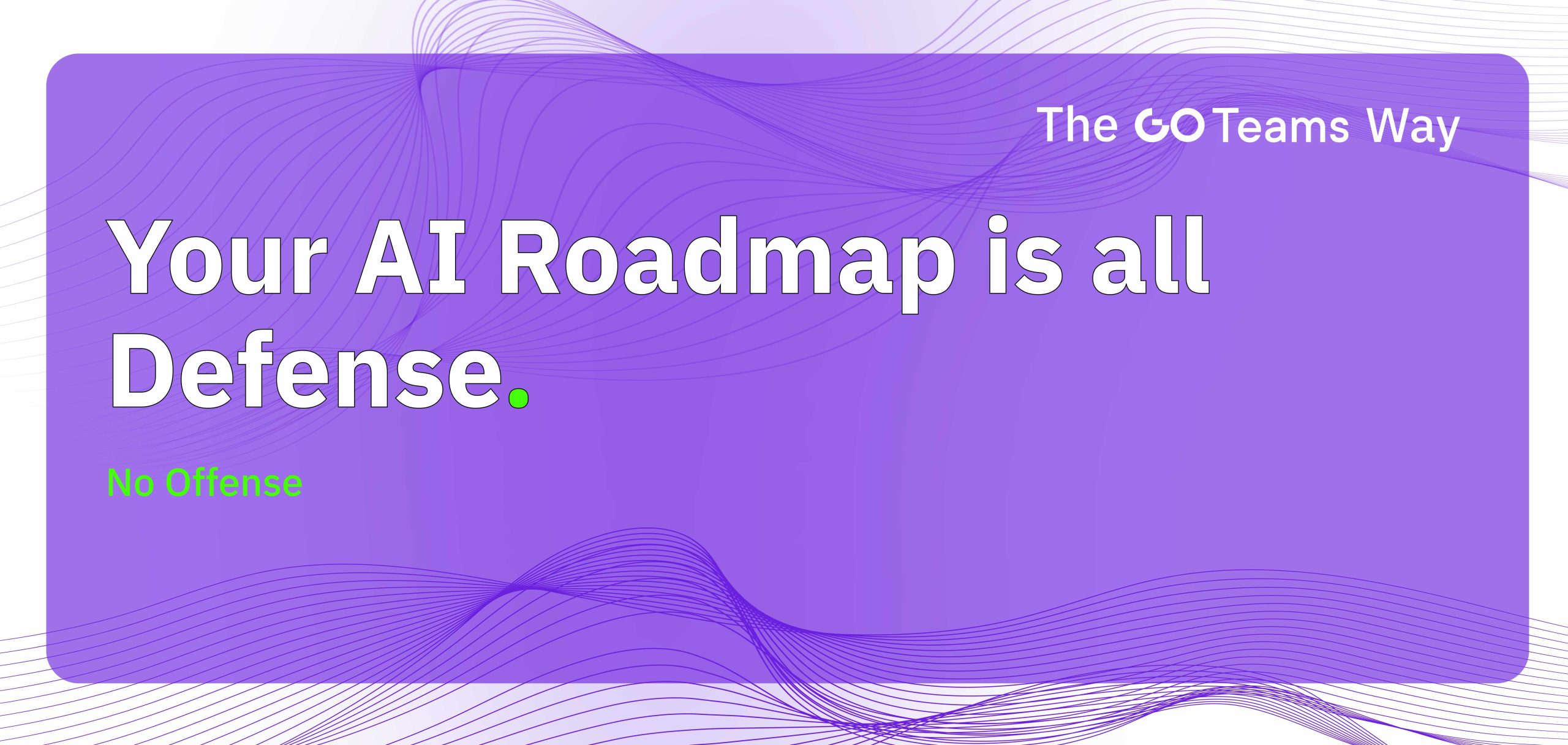 Your AI Roadmap Is All Defense, No Offense
